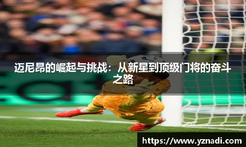 迈尼昂的崛起与挑战：从新星到顶级门将的奋斗之路