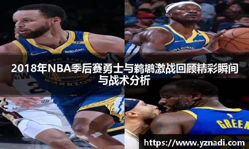 2018年NBA季后赛勇士与鹈鹕激战回顾精彩瞬间与战术分析