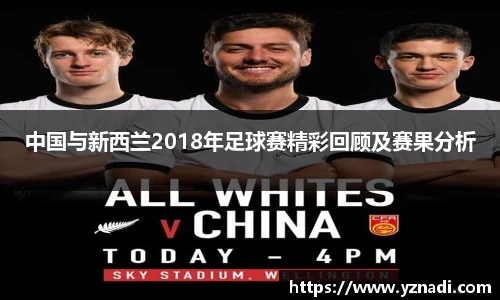 中国与新西兰2018年足球赛精彩回顾及赛果分析