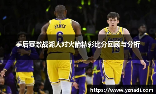 季后赛激战湖人对火箭精彩比分回顾与分析