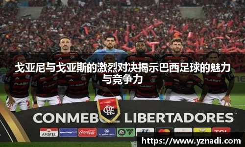 戈亚尼与戈亚斯的激烈对决揭示巴西足球的魅力与竞争力