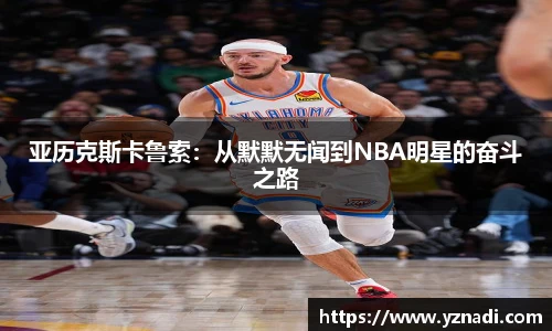 亚历克斯卡鲁索：从默默无闻到NBA明星的奋斗之路
