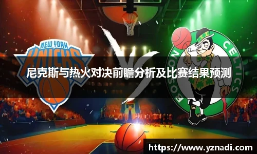 尼克斯与热火对决前瞻分析及比赛结果预测